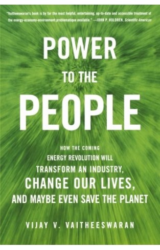 Power to the People: How the Coming Energy Revolution Will Transform an Industry, Change Our Lives, and Maybe Even Save the Planet  - Paperback
